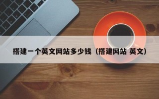 柳州搭建一个英文网站多少钱（搭建网站 英文）