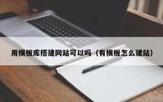 柳州用模板库搭建网站可以吗（有模板怎么建站）